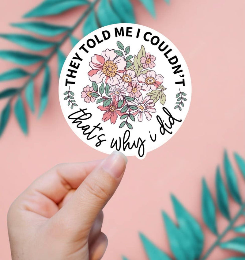They Told Me I Couldn’t, That’s Why I Did It Sticker