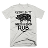 EVERY BUTT NEEDS A GOOD RUB MENS T-SHIRT