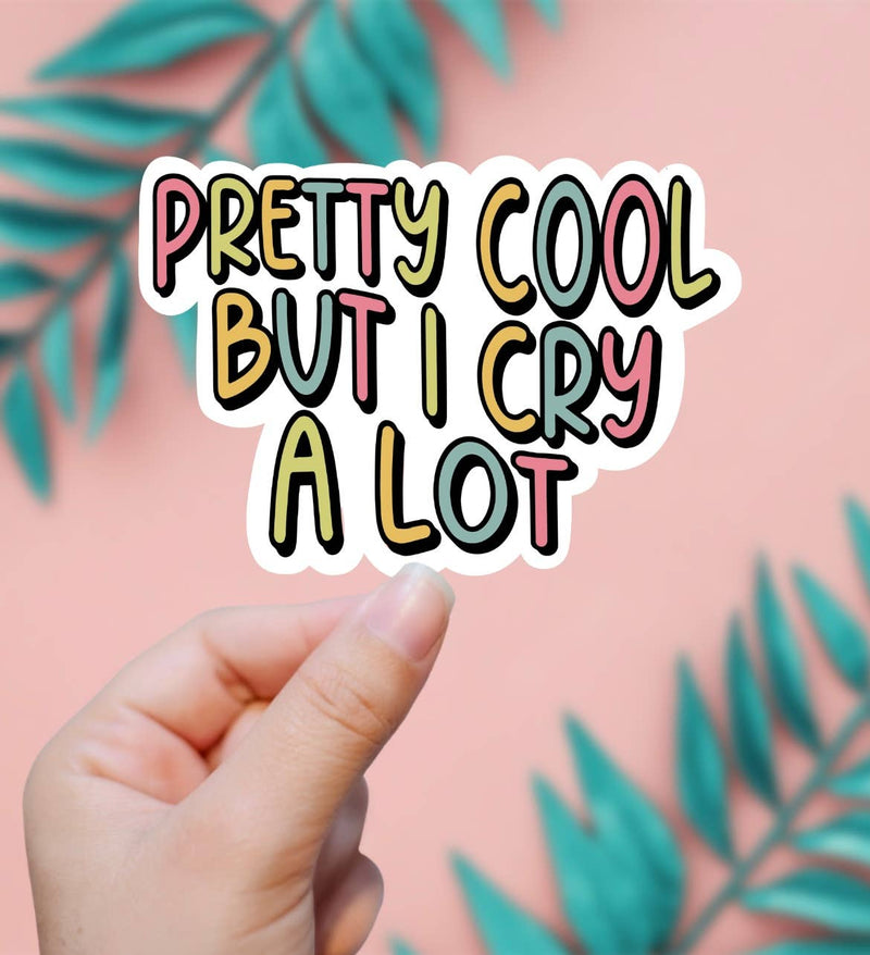 Pretty Cool But I Cry A Lot Sticker